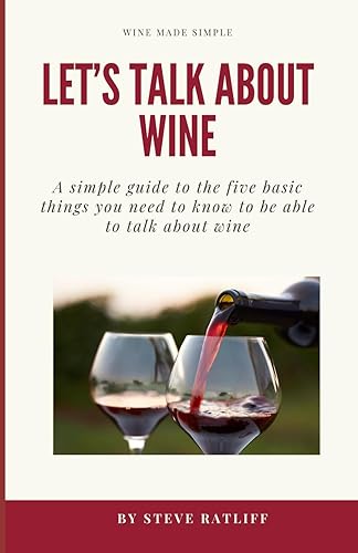 Let's Talk About Wine: A simple guide to the things you need to know to be able to talk intelligently about wine without sounding like a snob