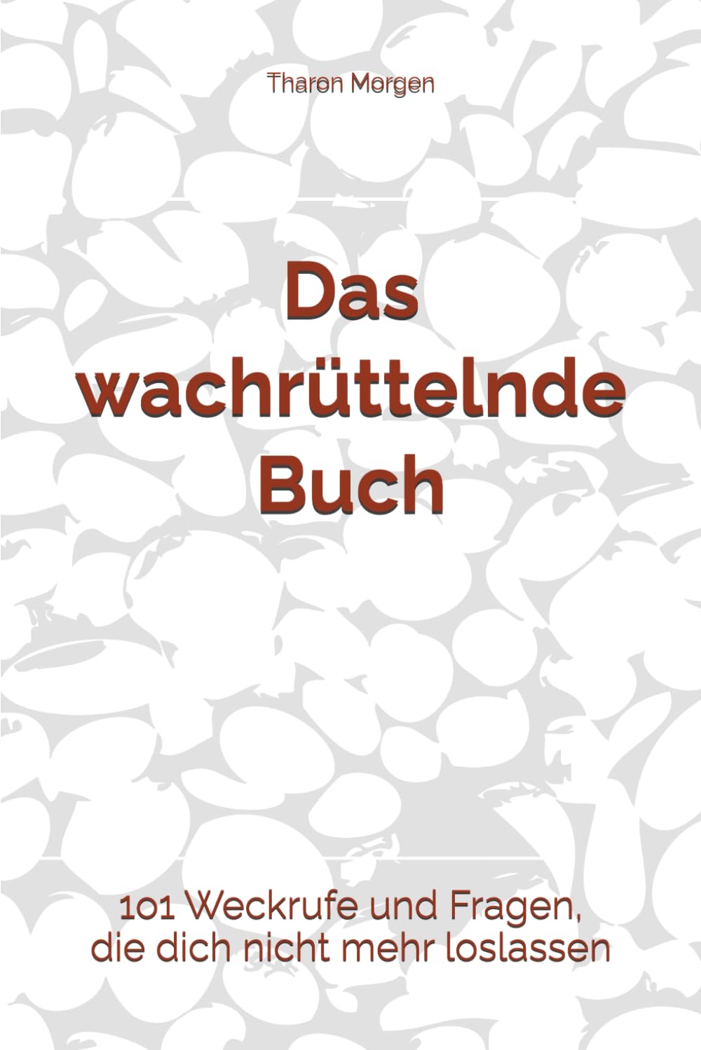 Das wachrüttelnde Buch: 101 Weckrufe und Fragen, die dich nicht mehr loslassen