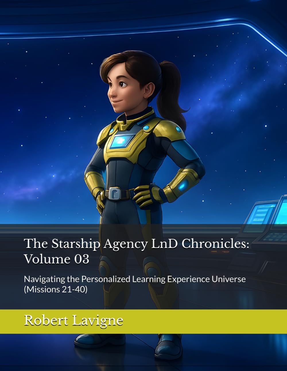 The Starship Agency LnD Chronicles: Volume 03: Navigating the Personalized Learning Experience Universe (Missions 21-40)