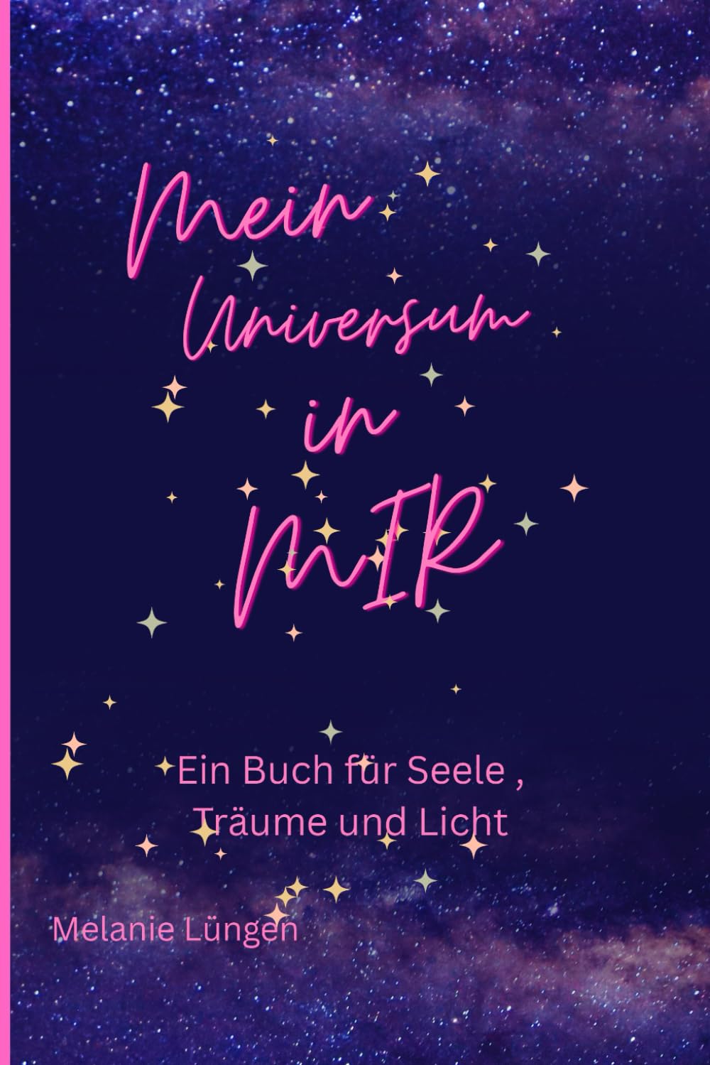 Mein Universum in MIR - ein Buch für Seele, Träume und Licht /Arbeitsbuch: Ein Buch für Seele, Träume und Licht / Zitate/ Aufgaben zur Selbstreflexion und innerer Einkehr/ Geschenkidee/ 6x9''