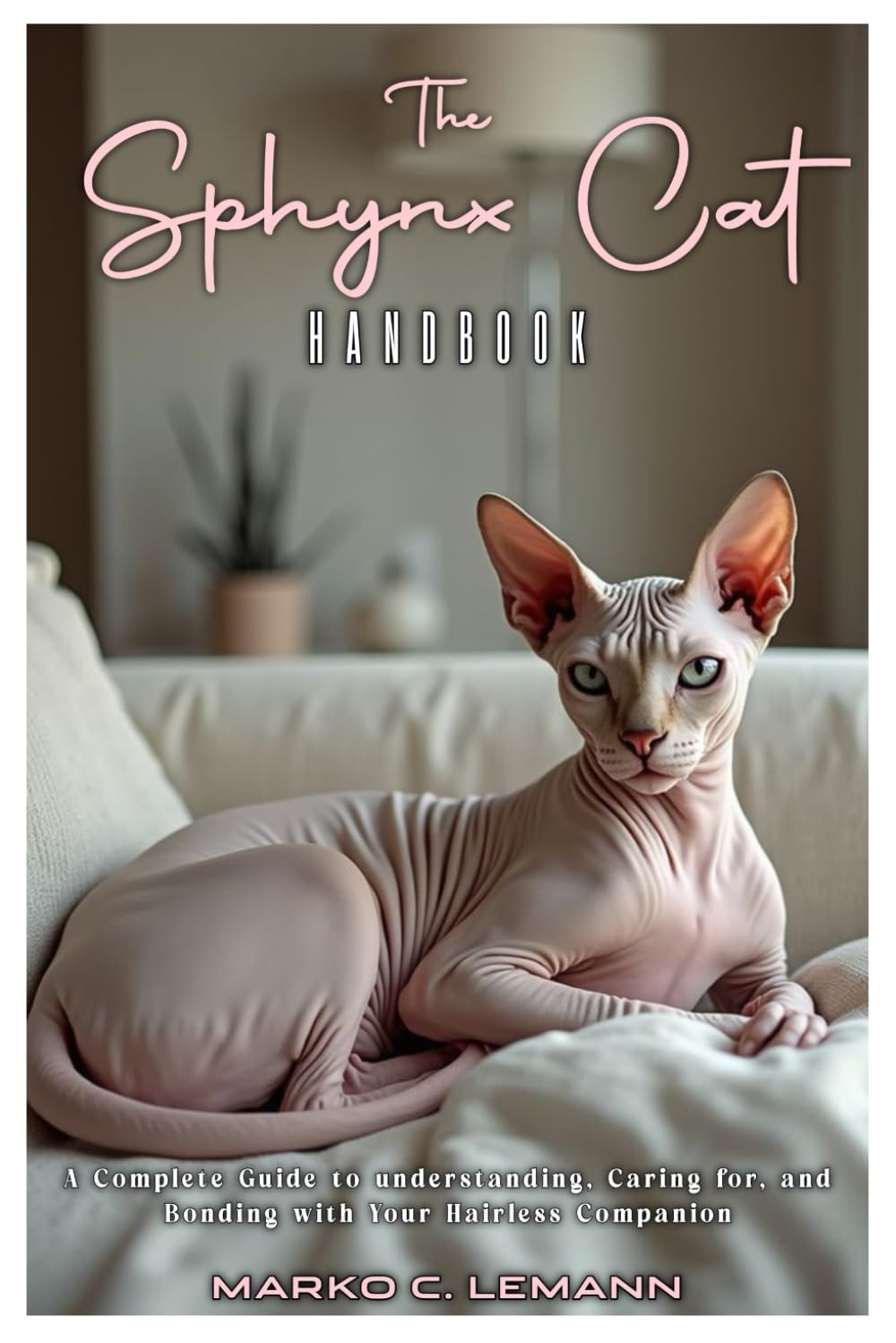 THE SPHYNX CAT HANDBOOK: A complete Guide to Understanding, Caring for, and Bonding with your Hairless Companion