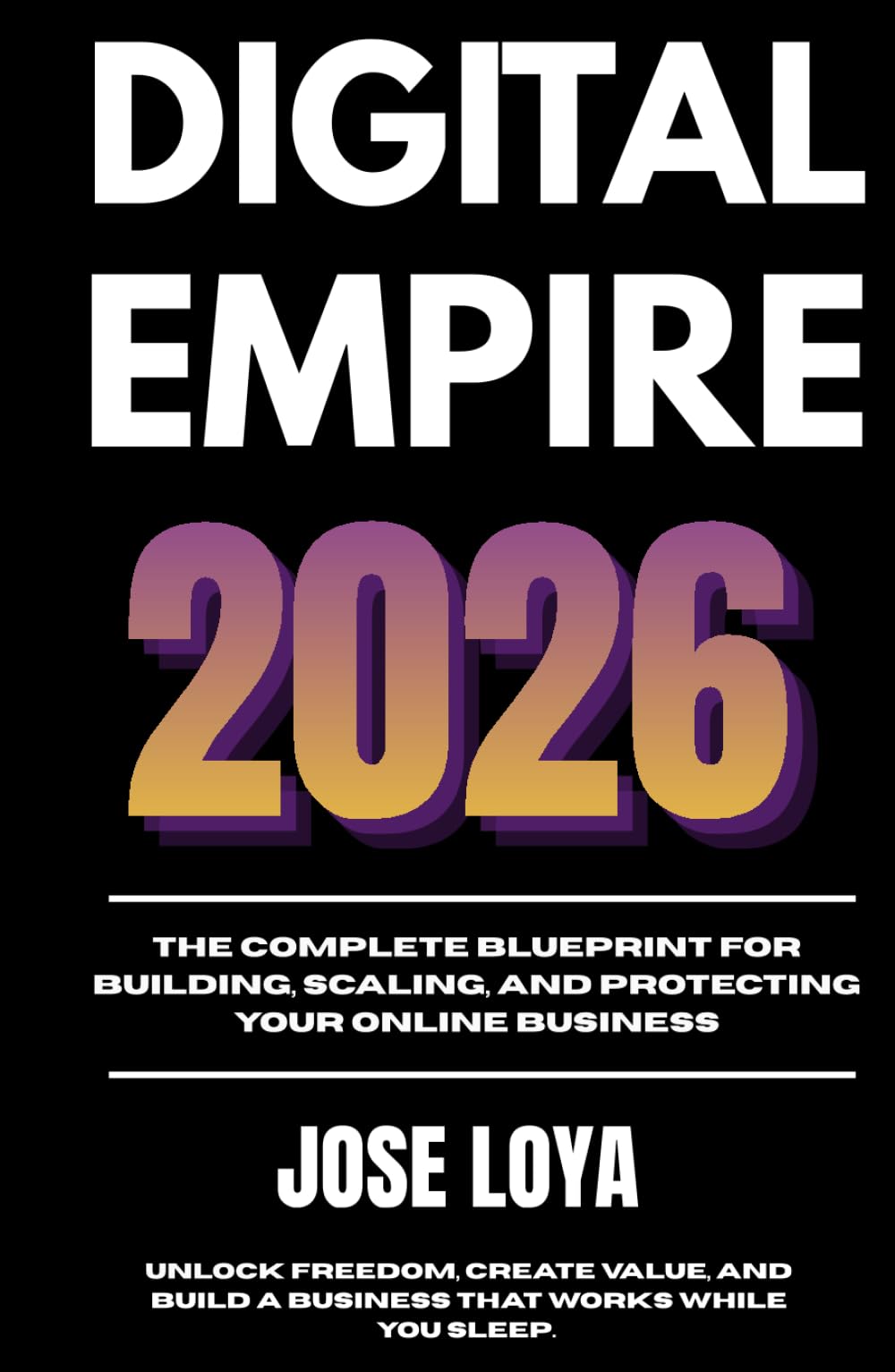 Digital Empire 2026: The Complete Blueprint for Building, Scaling, and Protecting Your Online Business