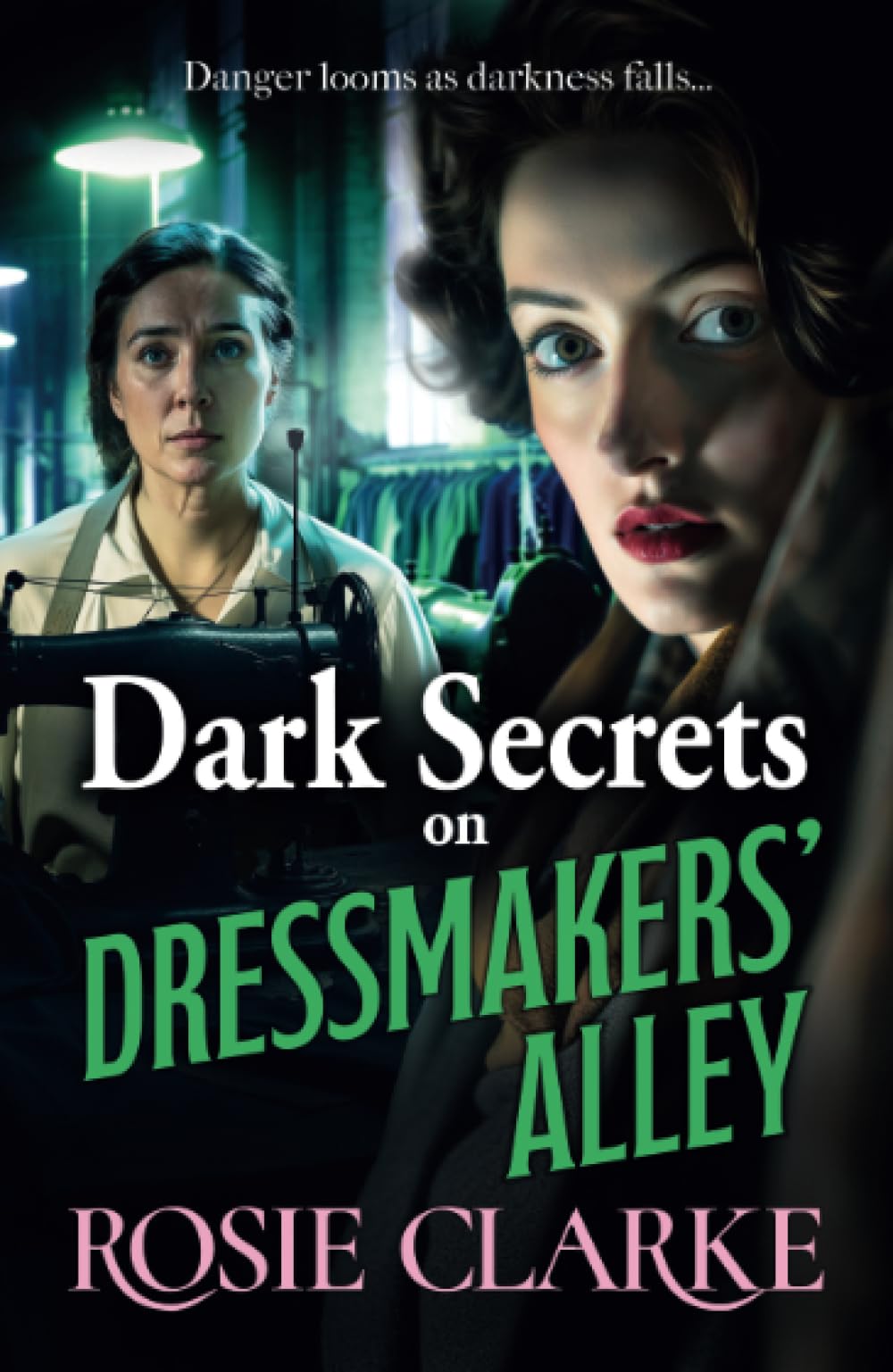 Dark Secrets on Dressmakers' Alley: The next instalment in the gritty, historical saga series from Rosie Clarke