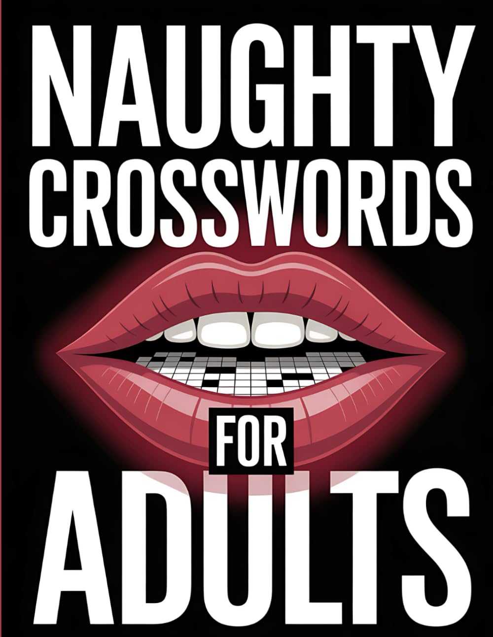 Naughty Crossword for Adults: 101 Explicit, Spicy and Dirty Crossword Puzzles – An Adult Activity Book Packed with Adult Humor, Kinky Themes and Sexy Wordplay