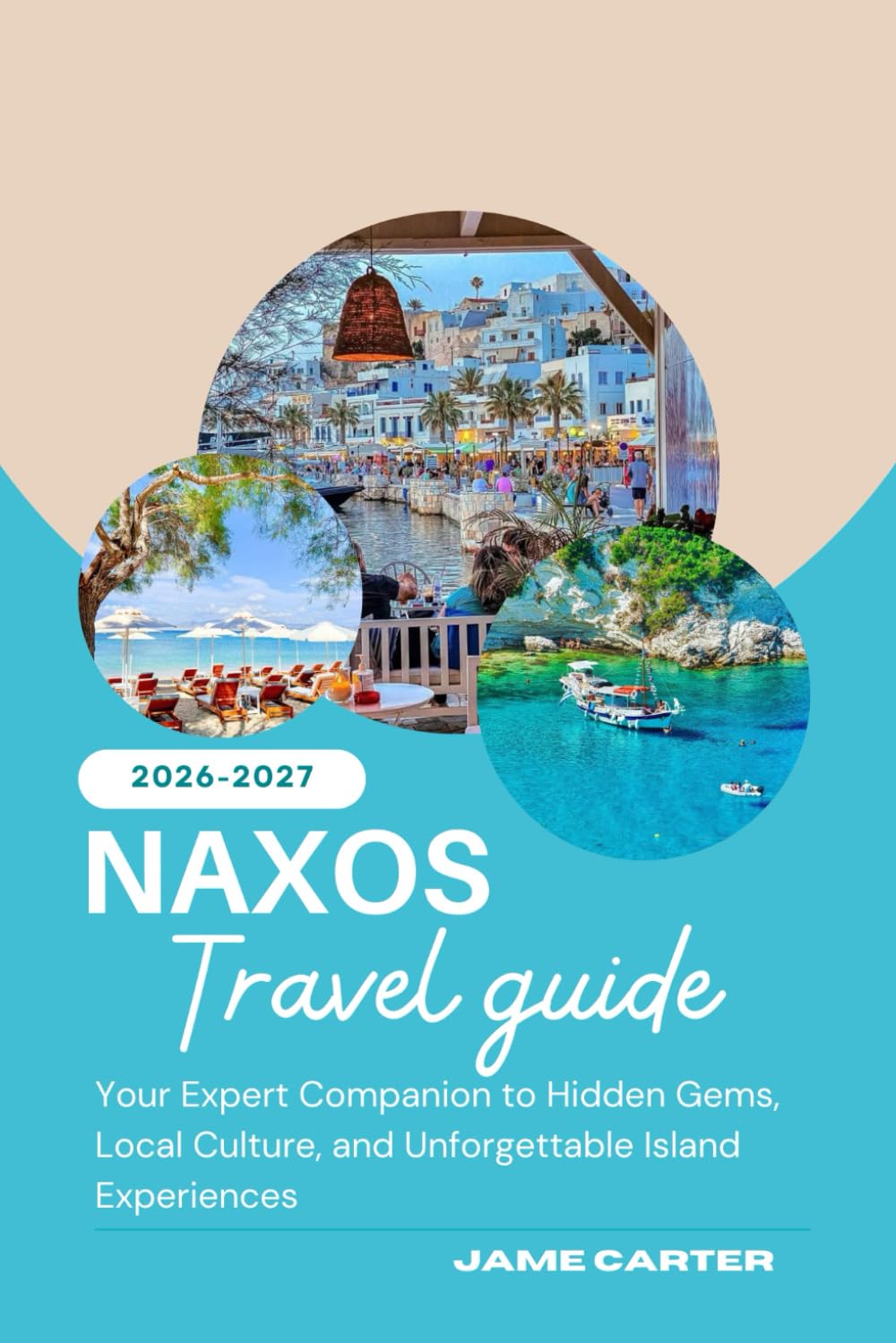 NAXOS TRAVEL GUIDE 2026-2027: Your Expert Companion to Hidden Gems, Local Culture, and Unforgettable Island Experiences