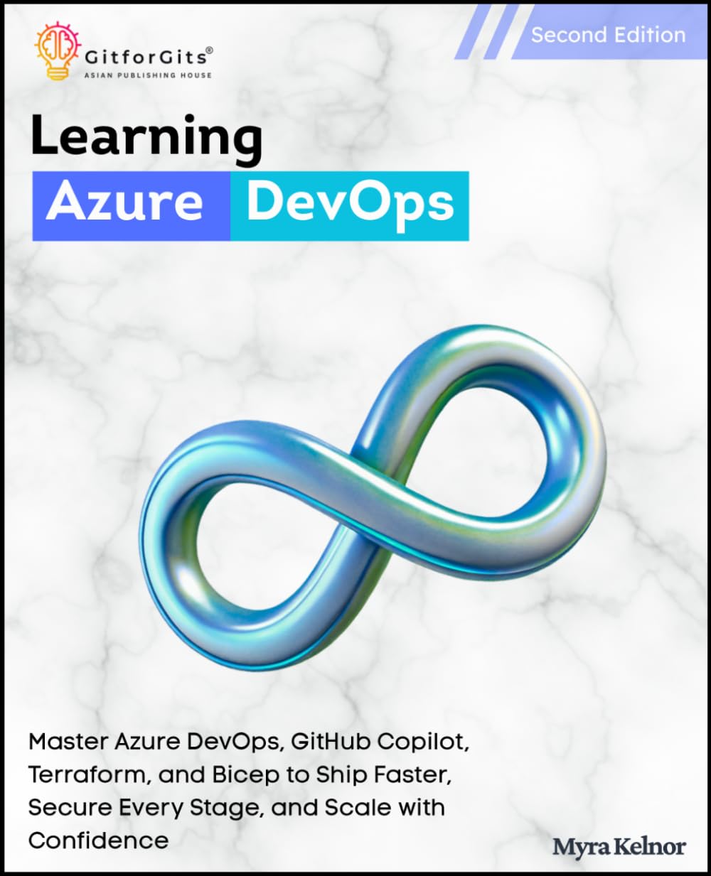 Learning Azure DevOps, Second Edition: Master Azure DevOps, GitHub Copilot, Terraform, and Bicep to Ship Faster, Secure Every Stage, and Scale with Confidence