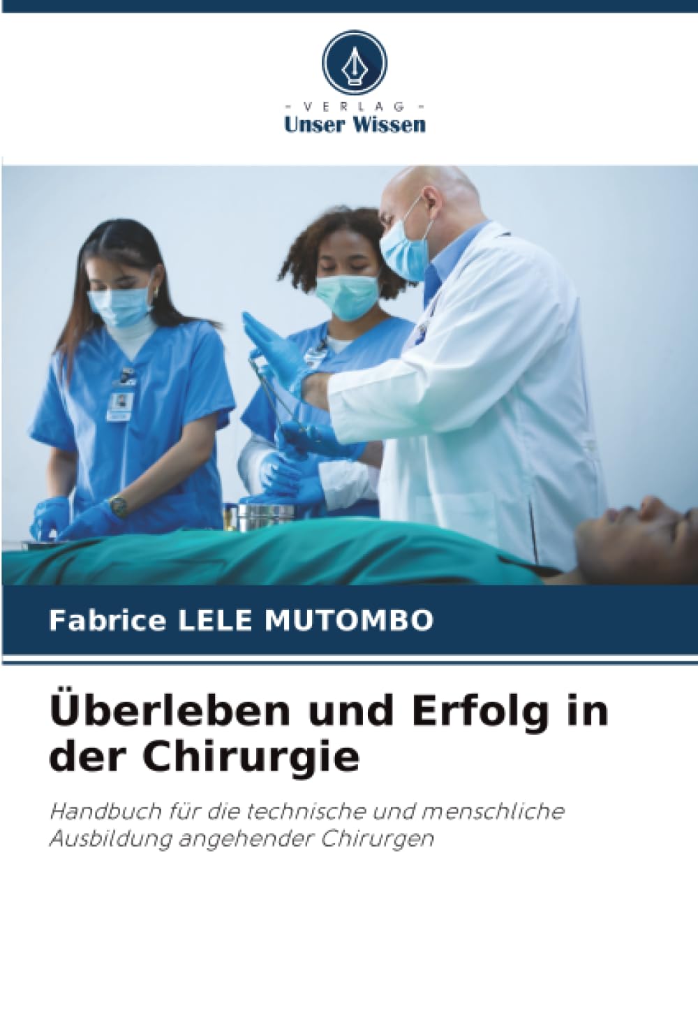 Überleben und Erfolg in der Chirurgie: Handbuch für die technische und menschliche Ausbildung angehender Chirurgen
