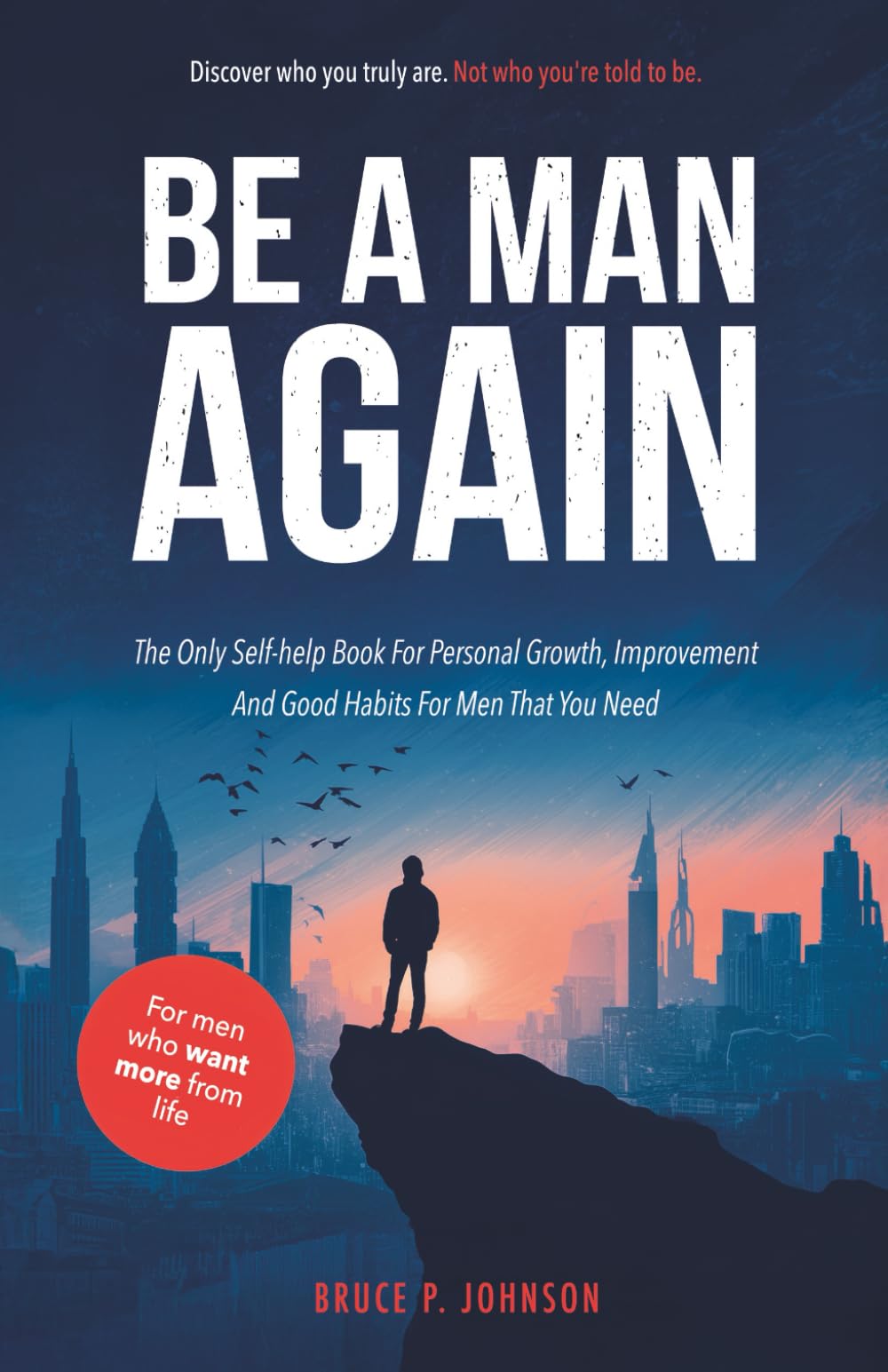 Be A Man Again: The Only Self-help Book For Personal Growth, Improvement And Good Habits For Men That You Need