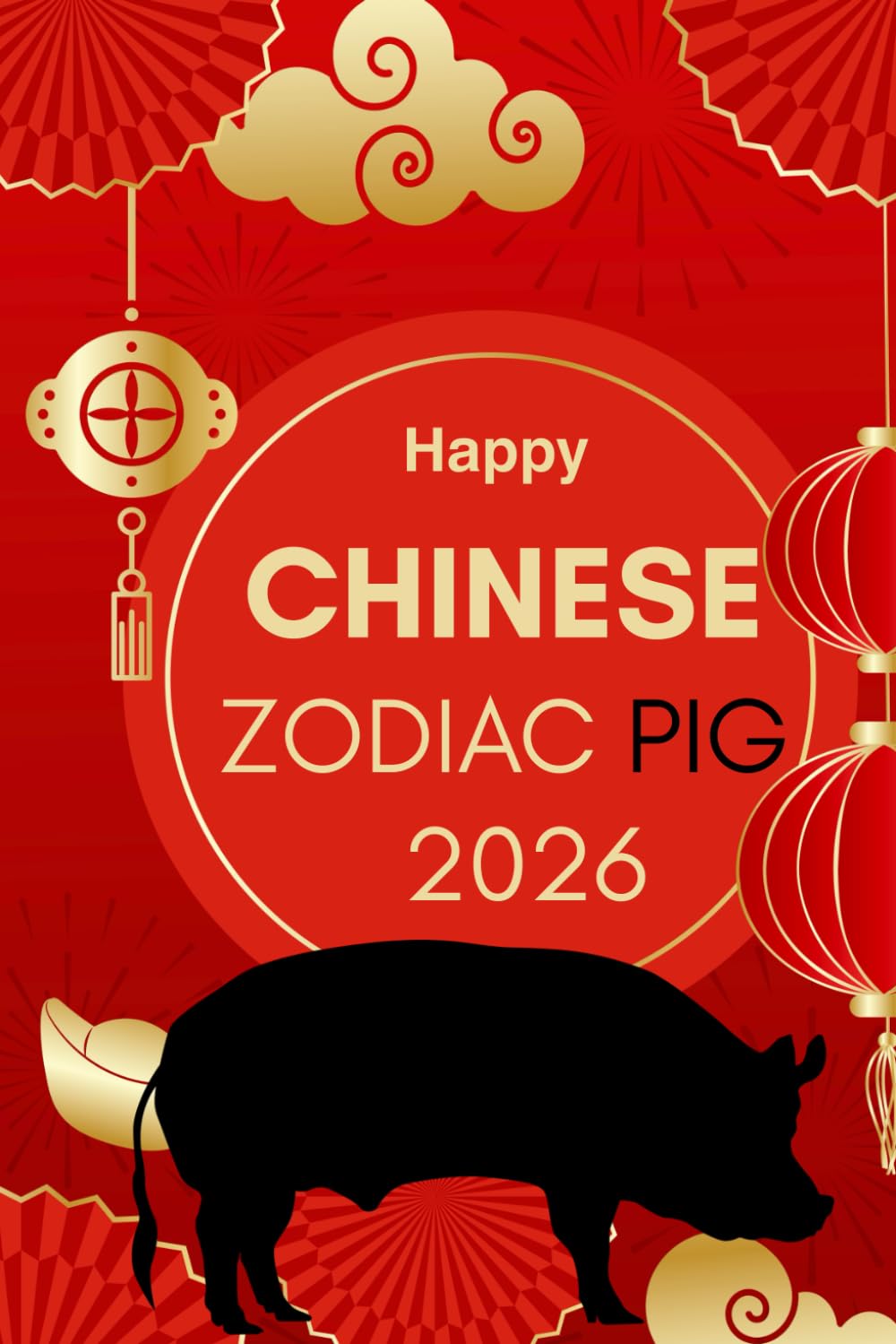 Happy Chinese Zodiac Pig 2026: Horoscope for the Chinese Zodiac sign Pig in the year of the Fire Horse 2026 (Chinese Zodiac Horoscope 2026 The Year of ... A Year of Transformation & Opportunity)