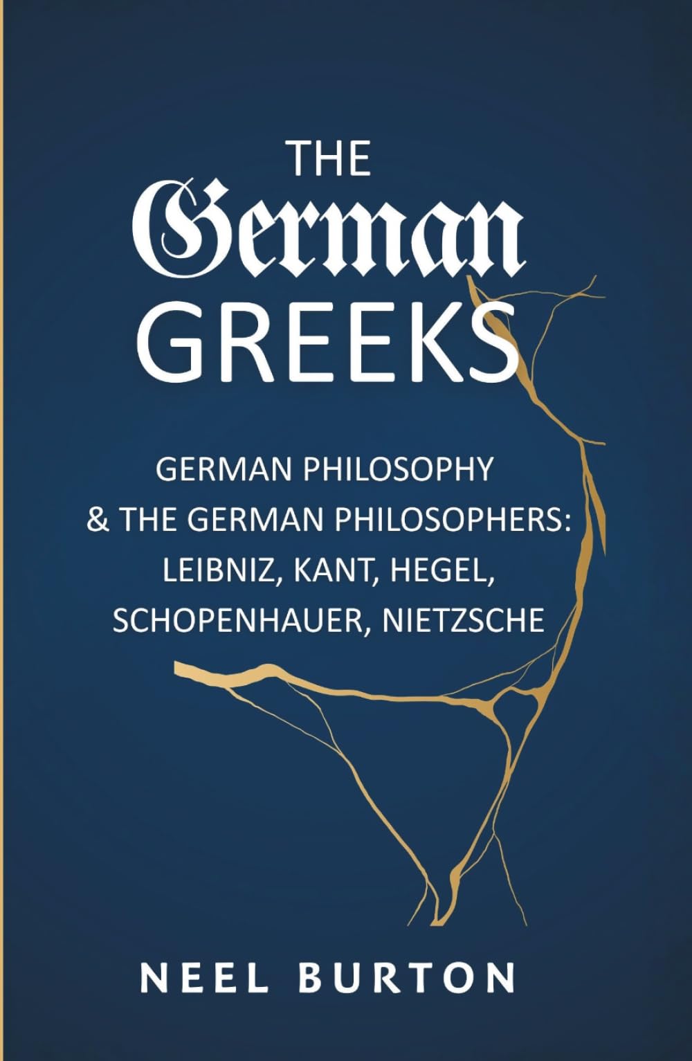 The German Greeks: German Philosophy and the German Philosophers: Leibniz, Kant, Hegel, Schopenhauer, Nietzsche (Ancient Wisdom)