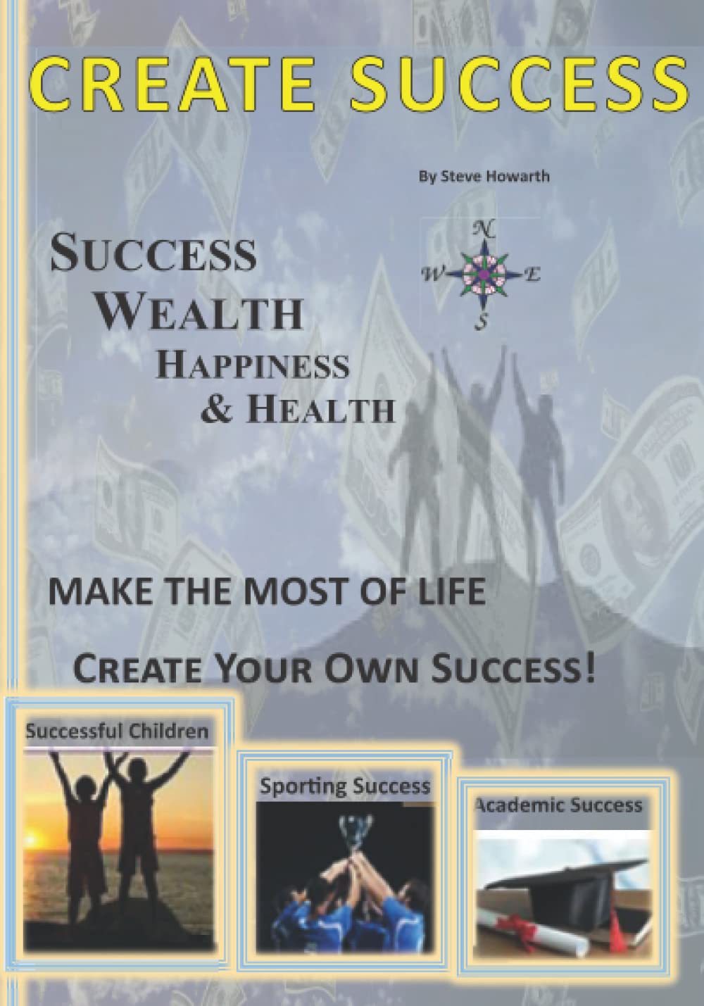Create Success: Make The Most Of Life - Create Your Own Success