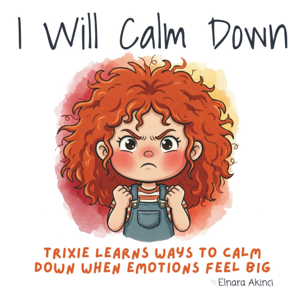 I Will Calm Down: Trixie Learns Ways to Calm Down When Emotions Feel Big