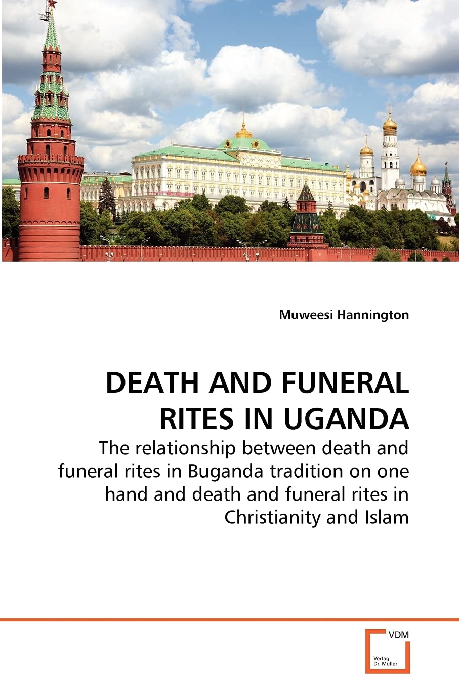 DEATH AND FUNERAL RITES IN UGANDA: The relationship between death and funeral rites in Buganda tradition on one hand and death and funeral rites in Christianity and Islam