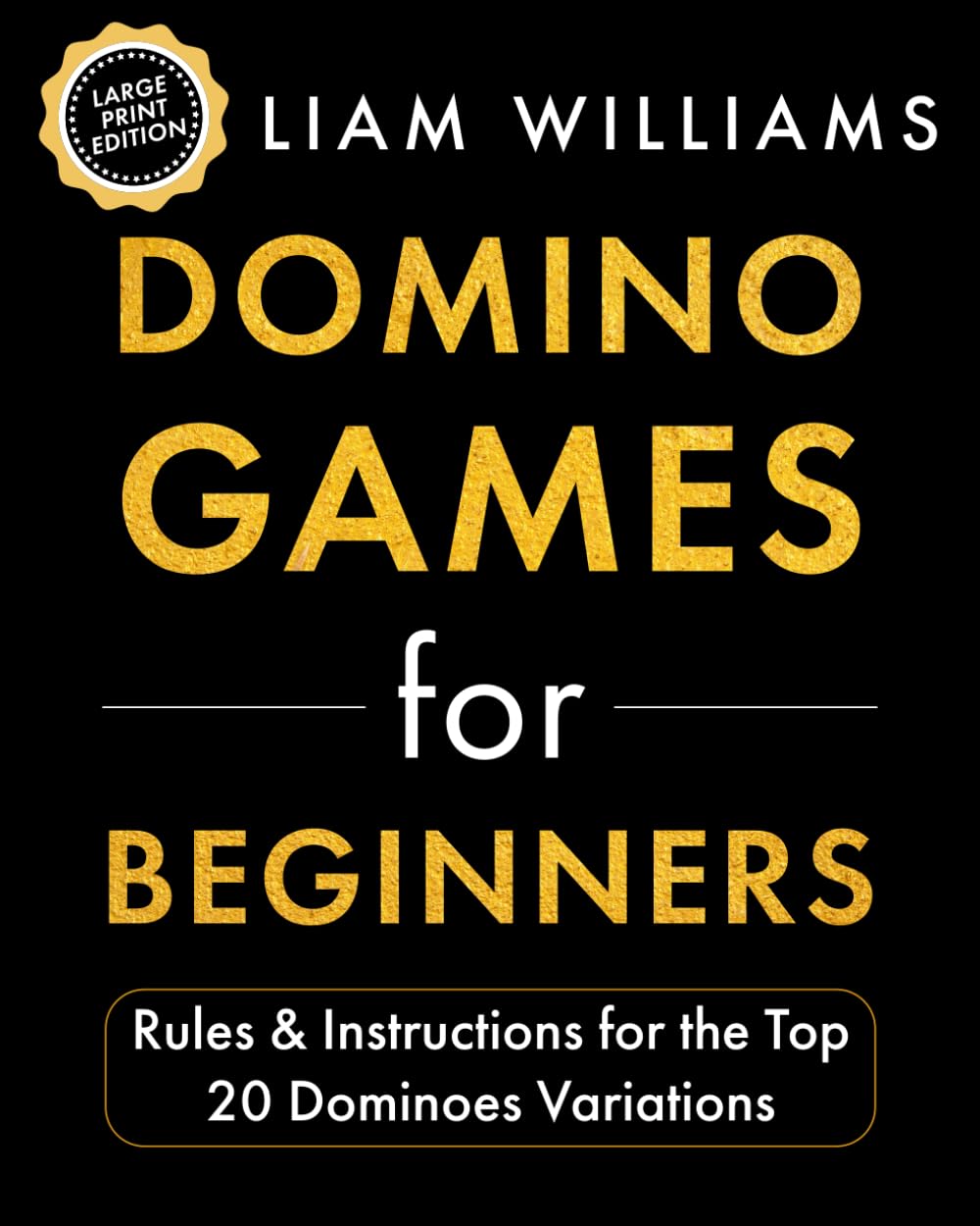 Domino Games for Beginners: Rules & Instructions for the Top 20 Dominoes Variations (Learn Games in a Day, Large Print Editions)