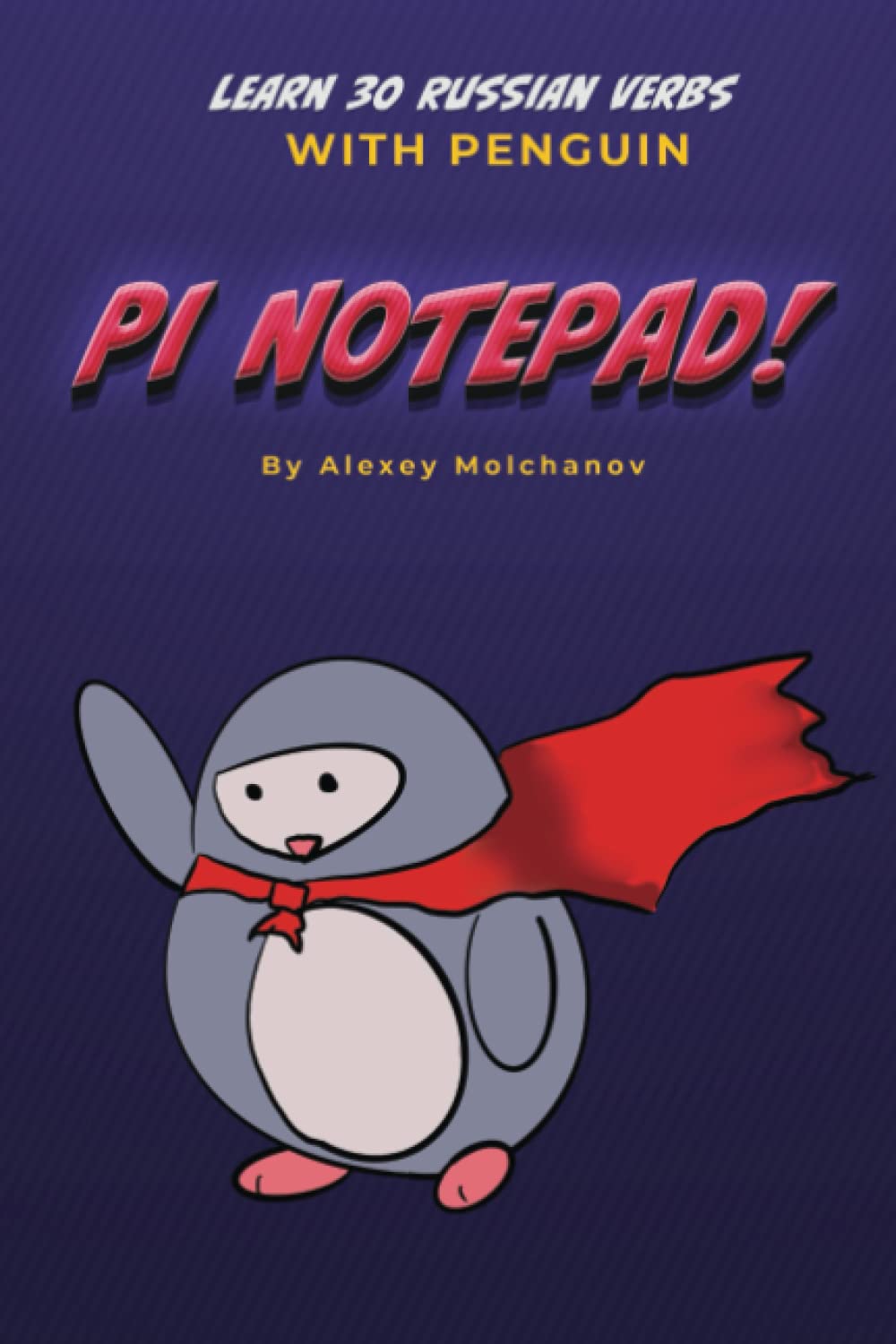 Learn 30 Russian Verbs with Pinguin Pi Notepad: Notepad for learning new verbs (Learn Russian With Penguin Pi)