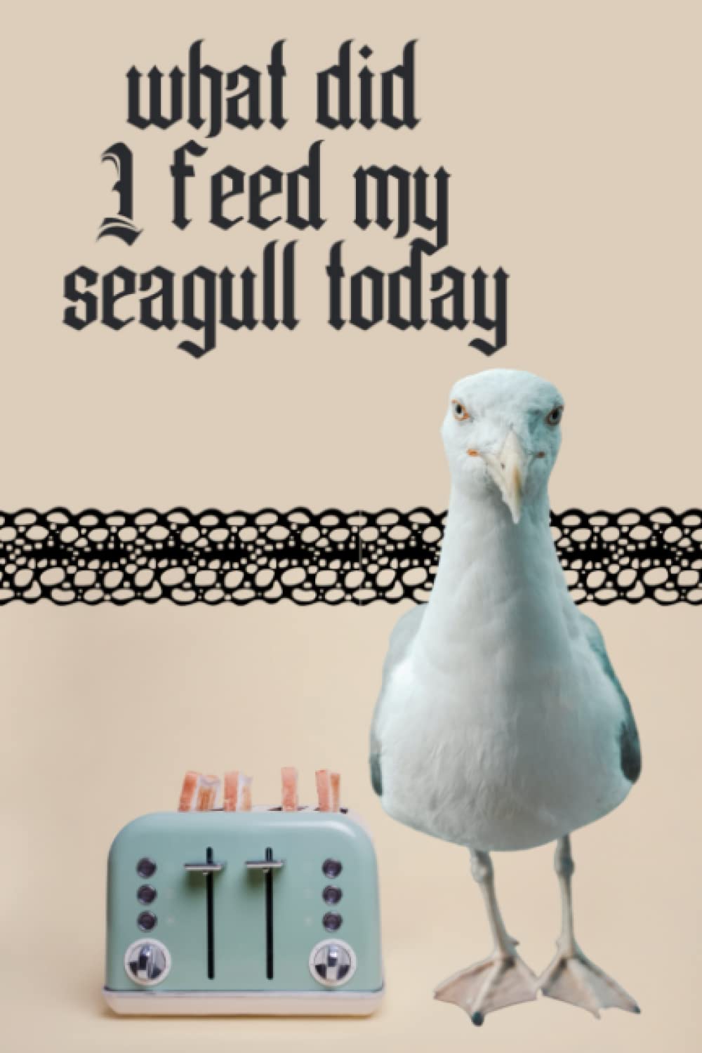 what did i feed my seagull today: funny journal for friends of birds