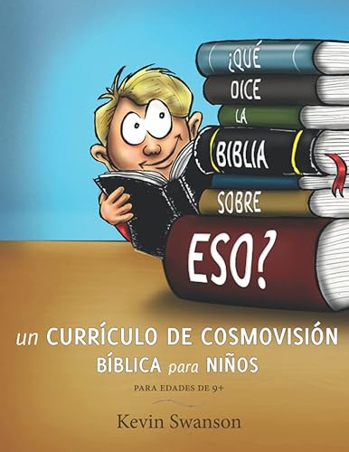 Qué dice la Biblia sobre eso Currículo de cosmovisión Bíblica para niños (Spanish Edition)
