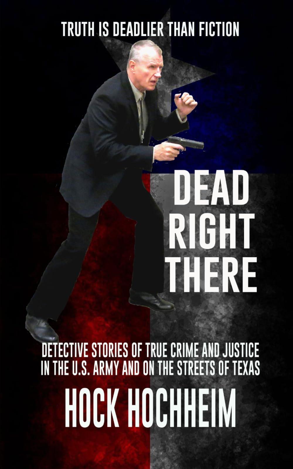 Dead Right There: DETECTIVE STORIES OF TRUE CRIME AND JUSTICE IN THE U.S. ARMY AND ON THE STREETS OF TEXAS