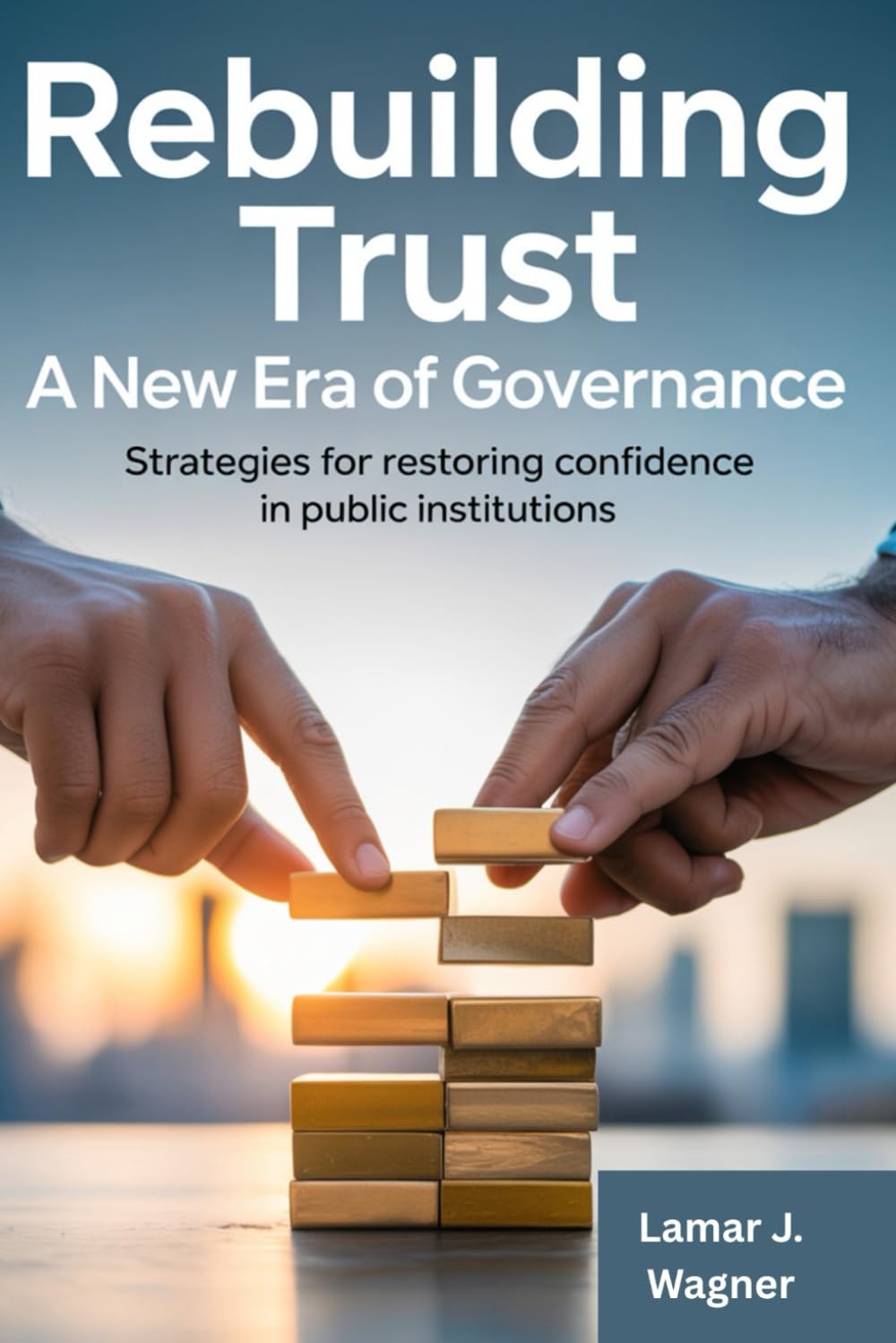 Rebuilding Trust A New Era Of Governance.: Strategies for restoring confidence in public institutions.