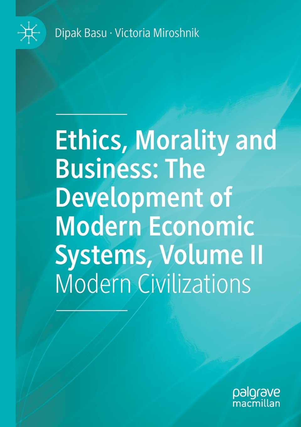 Ethics, Morality and Business: The Development of Modern Economic Systems, Volume II: Modern Civilizations: 2