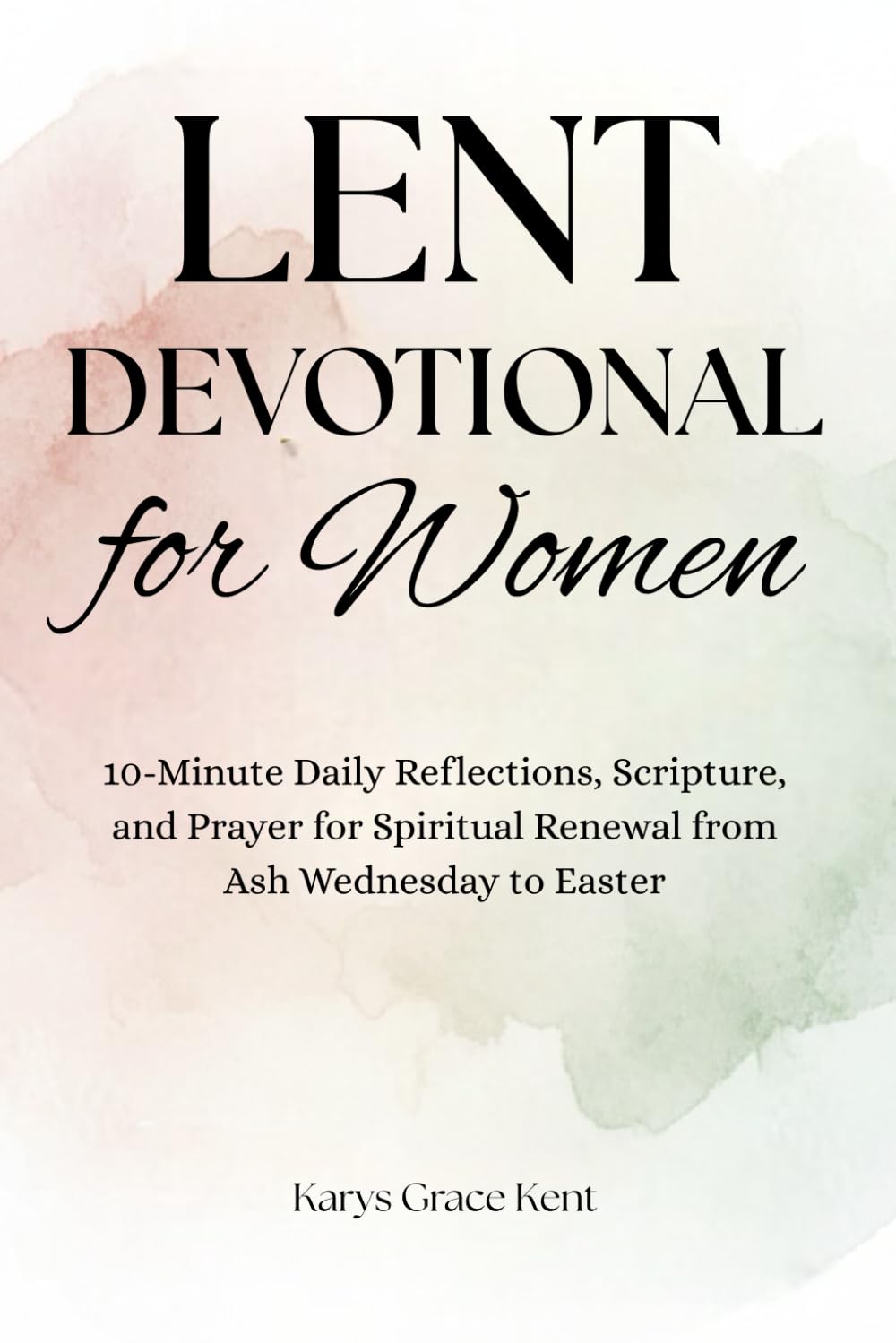 Lent Devotional for Women: 10-Minute Daily Reflections, Scripture, and Prayer for Spiritual Renewal from Ash Wednesday to Easter (Journey Through Lent Series)