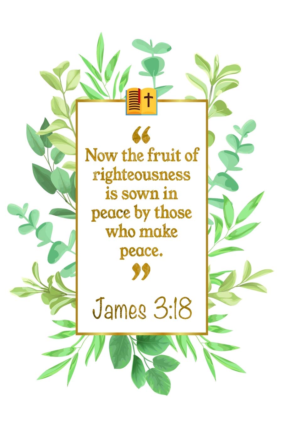 Now the Fruit of Righteousness Is Sown in Peace by Those Who Make Peace: James 3:18 Bible Journal