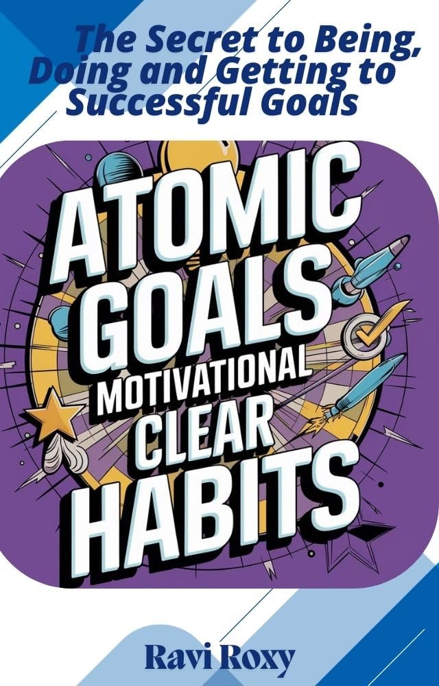 ATOMIC GOALS MOTIVATIONAL CLEAR HABITS: Practical methods to achieve goals and to create Daily clear Habits