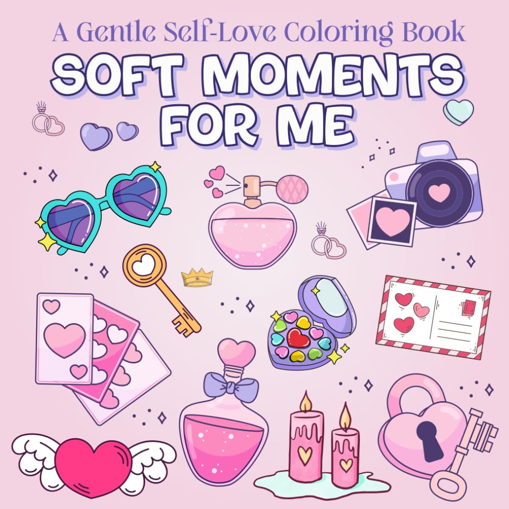 Soft Moments for Me: A Gentle Self-Love Coloring Book with 50 Cozy Designs and Affirmations to Calm Your Mind and Lift Your Heart