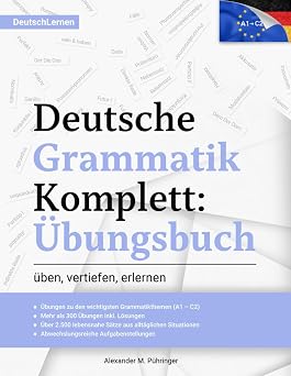 Deutsch Lernen Deutsche Grammatik Komplett Ubungsbuch Ubungen von A1-C2 A2, B1, B2, C1 fur Anfanger & Fortgeschrittene 300 Ubungen inkl. Losungen ... Deutsch Lernen Komplett German Edition
