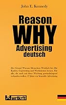 REASON WHY ADVERTISING deutsch: Der Grund Warum Menschen Wirklich von Dir Kaufen: Die Verkaufskunst mit Worten. Copywriting und Werbetexten lernen für ... wollen. 17 Jahre vor Scientific Advertising