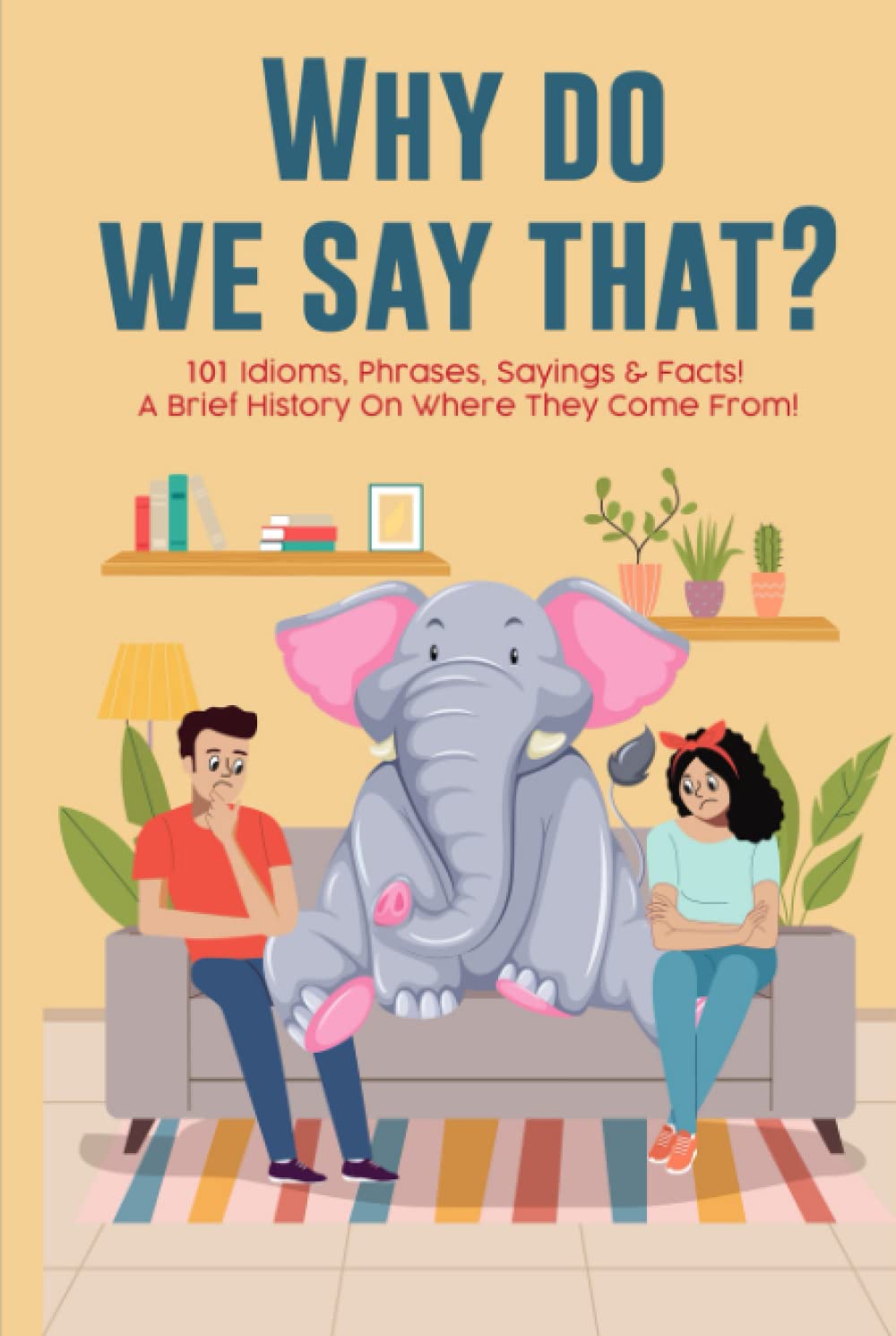 Why Do We Say That? 101 Idioms, Phrases, Sayings & Facts! A Brief History On Where They Come From!