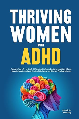 Thriving Women with ADHD: Transform Your Life — A Simple DBT Workbook to Master Emotional Regulation, Enhance Executive Functioning, Ignite Emotional Intelligence, and Celebrate Your Neurodiversity