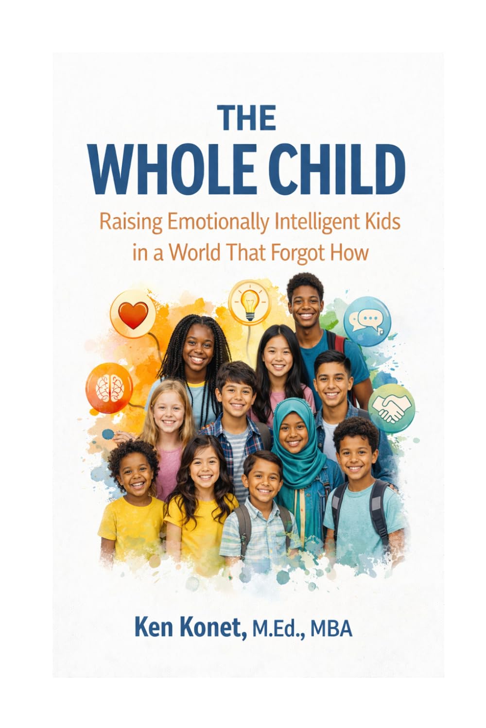 The Whole Child: Raising Emotionally Intelligent Kids in a World That Forgot How