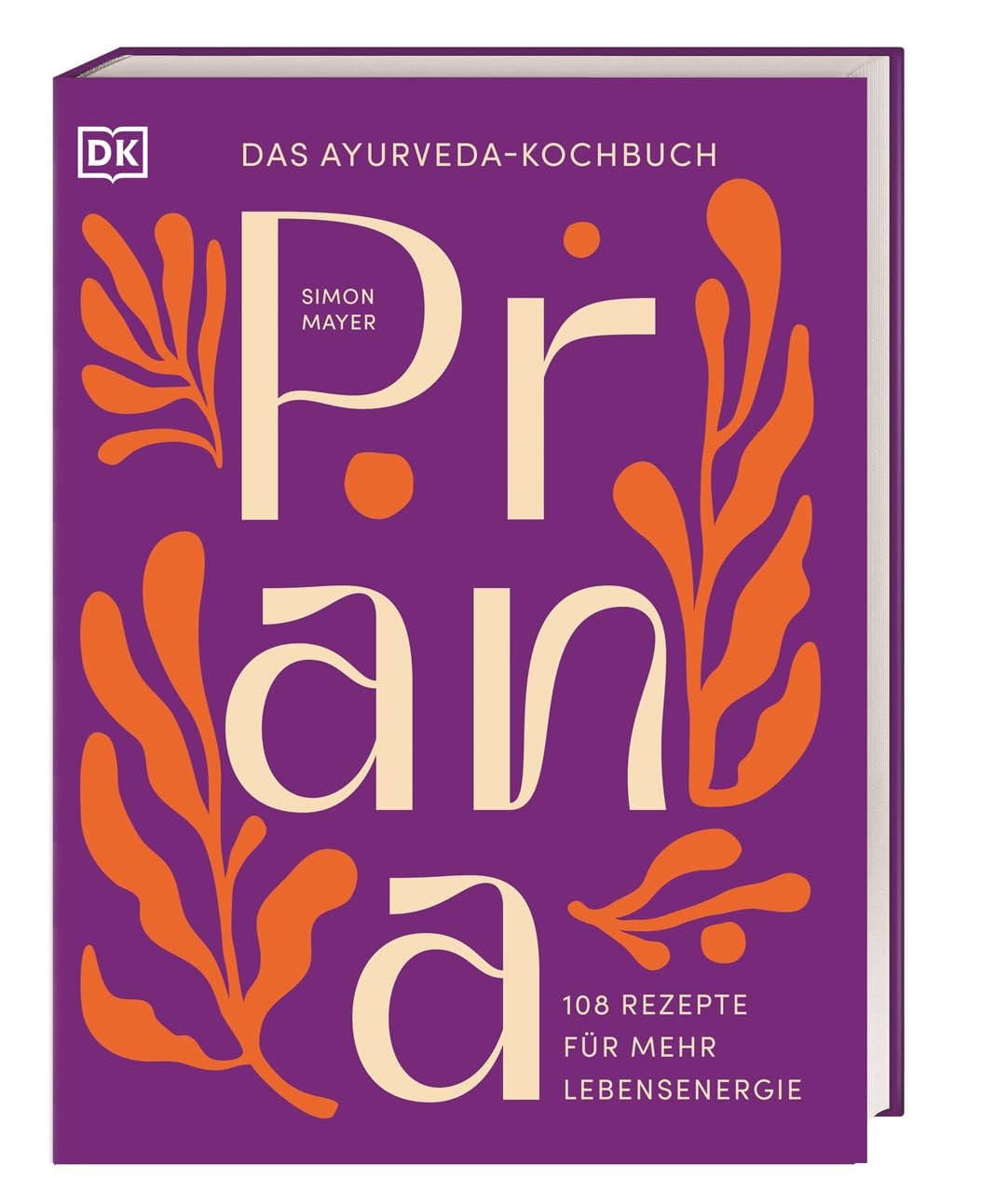Prana: Das Ayurveda-Kochbuch. 108 Rezepte für mehr Lebensenergie. Ausgewogen & alltagstauglich: der easy Einstieg in die Küche der indischen Heilkunst