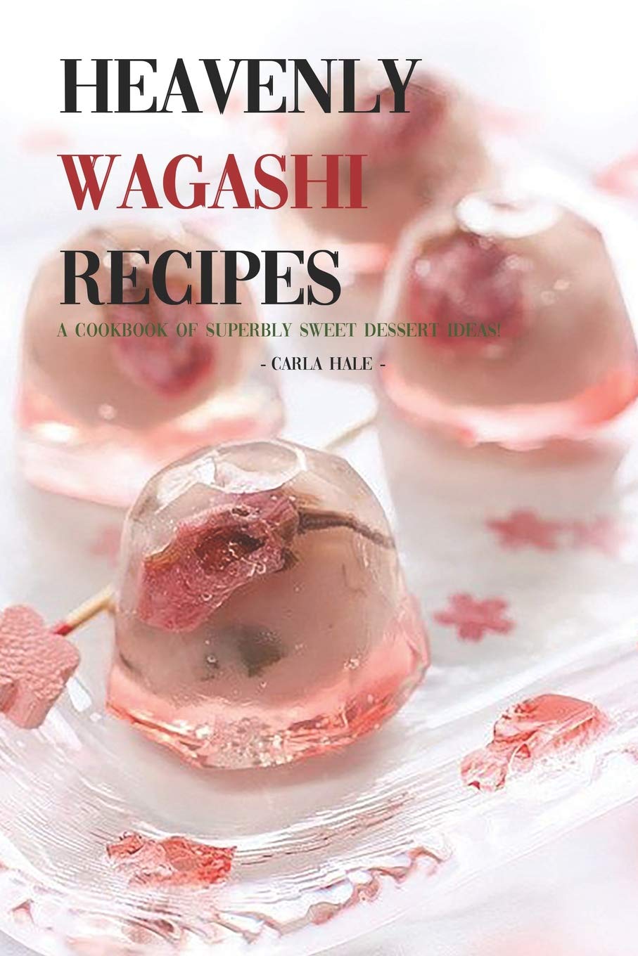 Heavenly Wagashi Recipes A Cookbook of Superbly Sweet Dessert Ideas