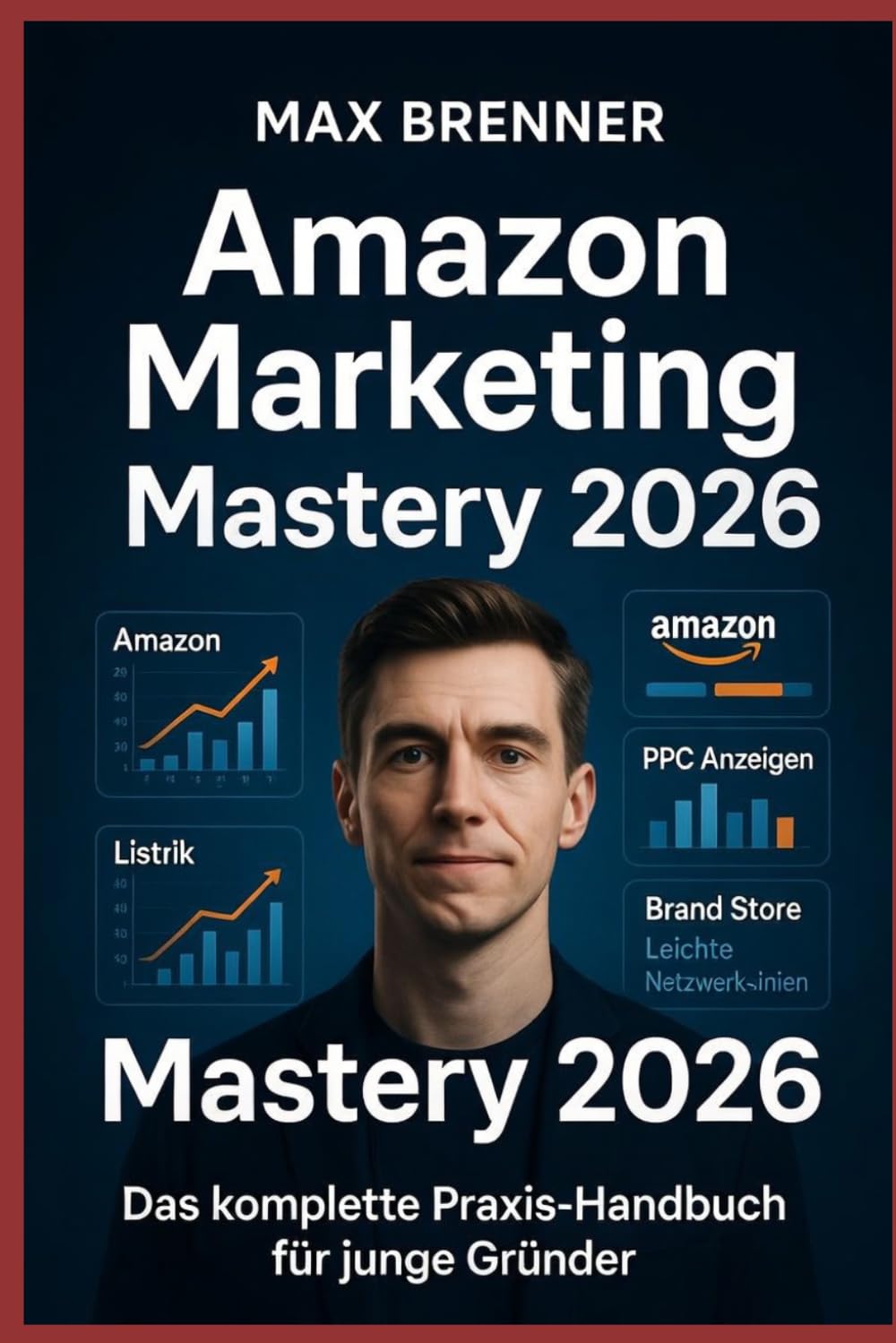 Amazon Marketing Mastery 2026: Das komplette Praxis-Handbuch für junge Gründer – Amazon FBA, PPC, SEO, Brand Registry & 90-Tage-Plan: Vom ersten ... & Business: Praxis-Blueprints für 2026)