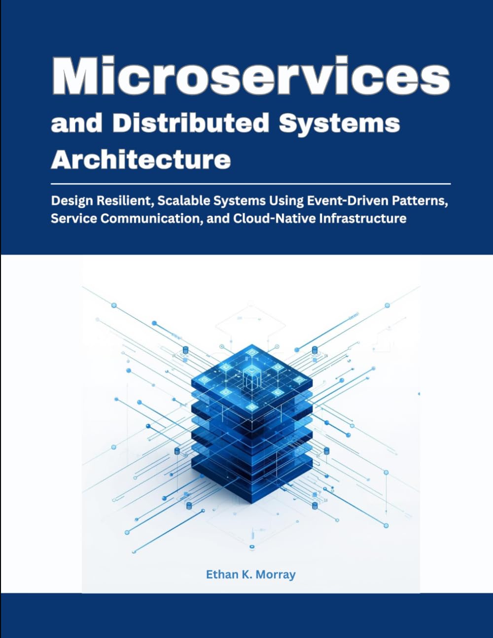 Microservices and Distributed Systems Architecture: Design Resilient, Scalable Systems Using Event-Driven Patterns, Service Communication, and ... 2 (Modern Systems Architecture Series)