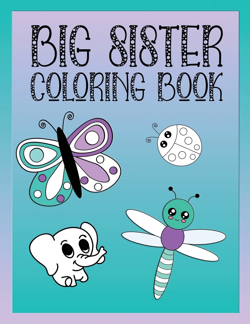 Big Sister Coloring Book: Animals, Butterflies, and Toys Color and Draw Book for Big Sisters Ages 2-6, Perfect Gift for Little Girls with a Younger Sibling!