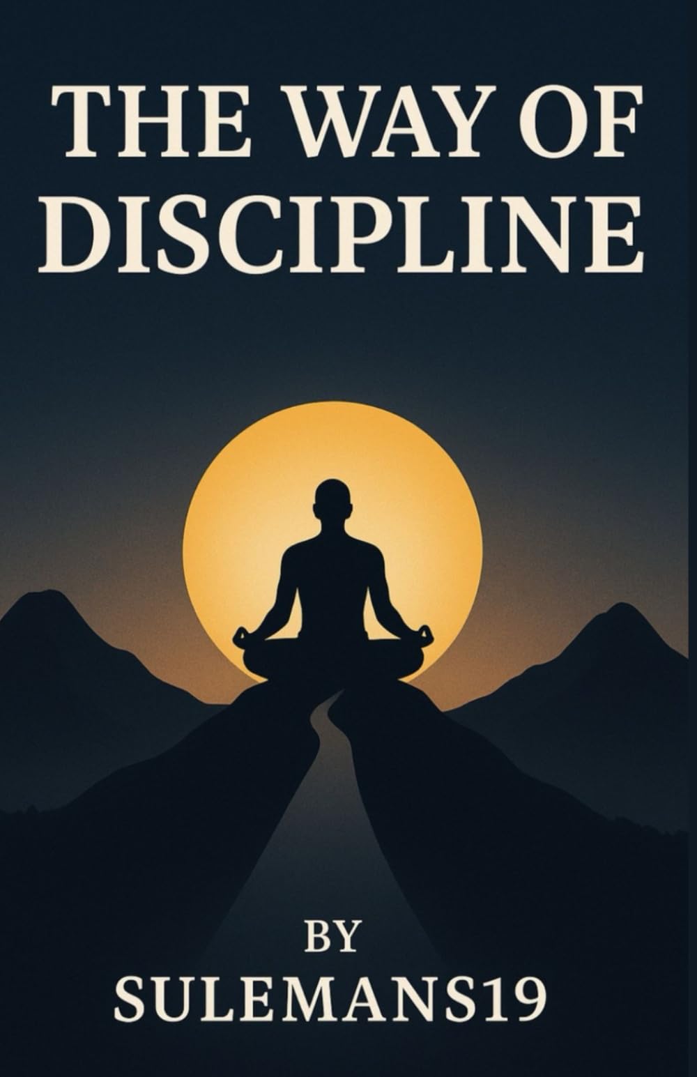 The Way of Discipline Master Your Mind: The Road to Success Begins With Discipline