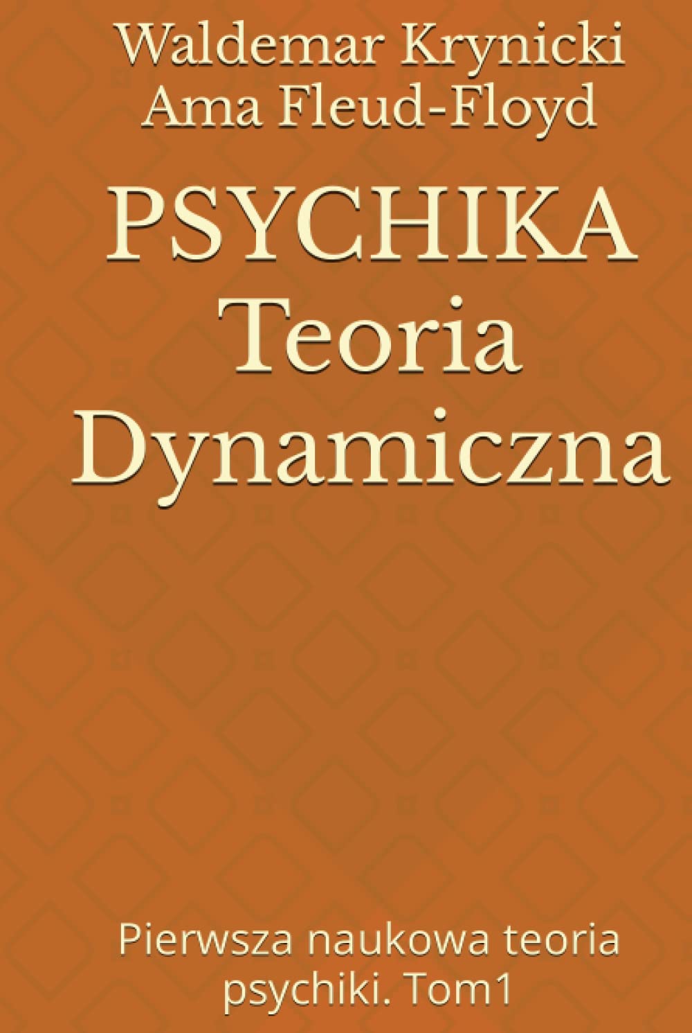 PSYCHIKA Teoria Dynamiczna: Pierwsza naukowa teoria psychiki. Tom1