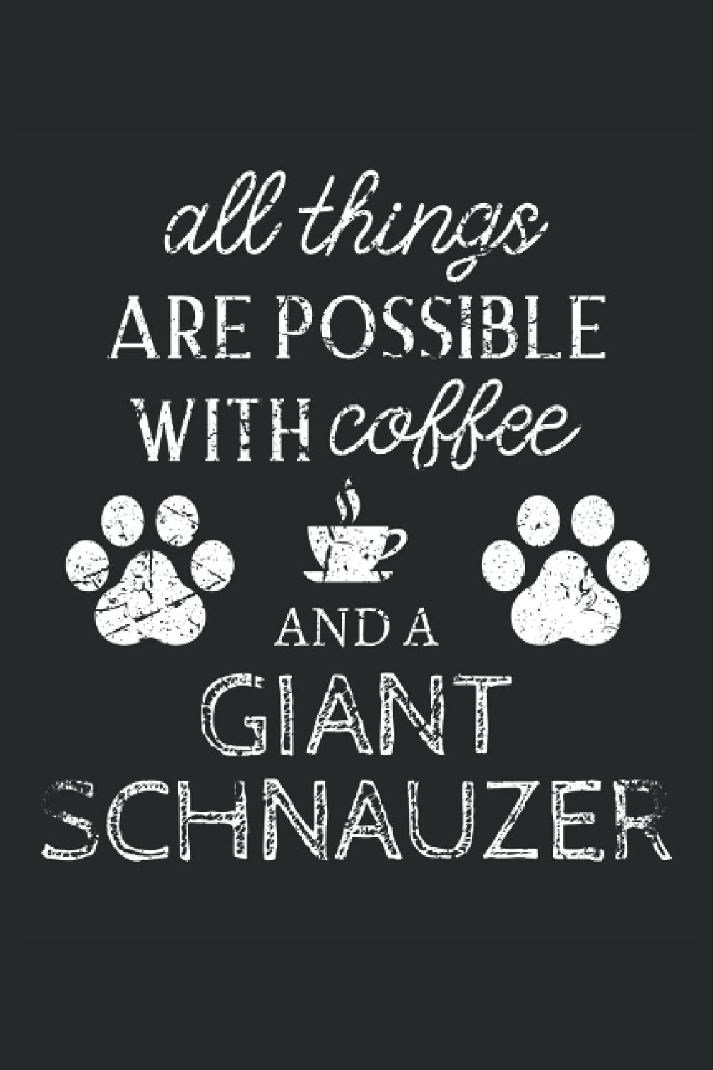 Giant Schnauzer Journal Notebook: Giant Schnauzer Gifts - All Thins Are Possible With Cofee And Dogs - Blank Lined Notebook to Write In - A Giant Schnauzer Lover Gift For Women & Men