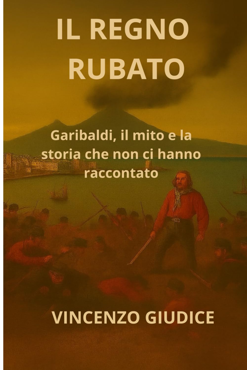 IL REGNO RUBATO: Garibaldi, il mito e la storia che non ci hanno raccontato (LAMA EDIZIONI)