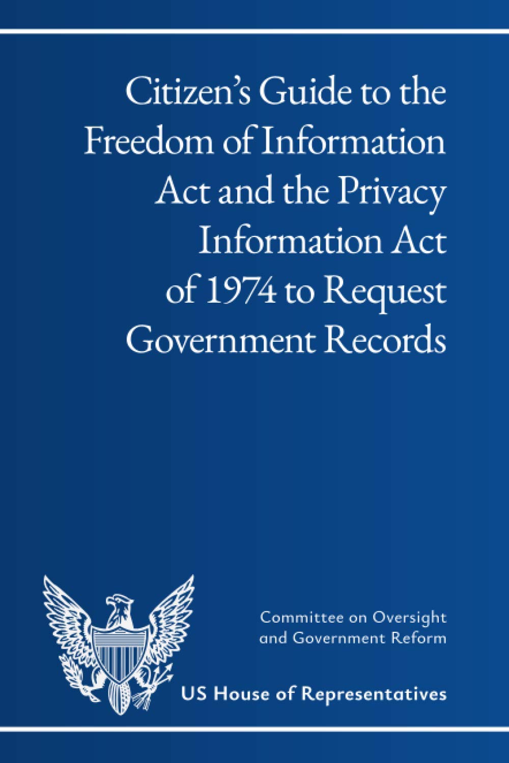 Citizen’s Guide to the Freedom of Information Act and the Privacy Information Act of 1974 to Request Government Records