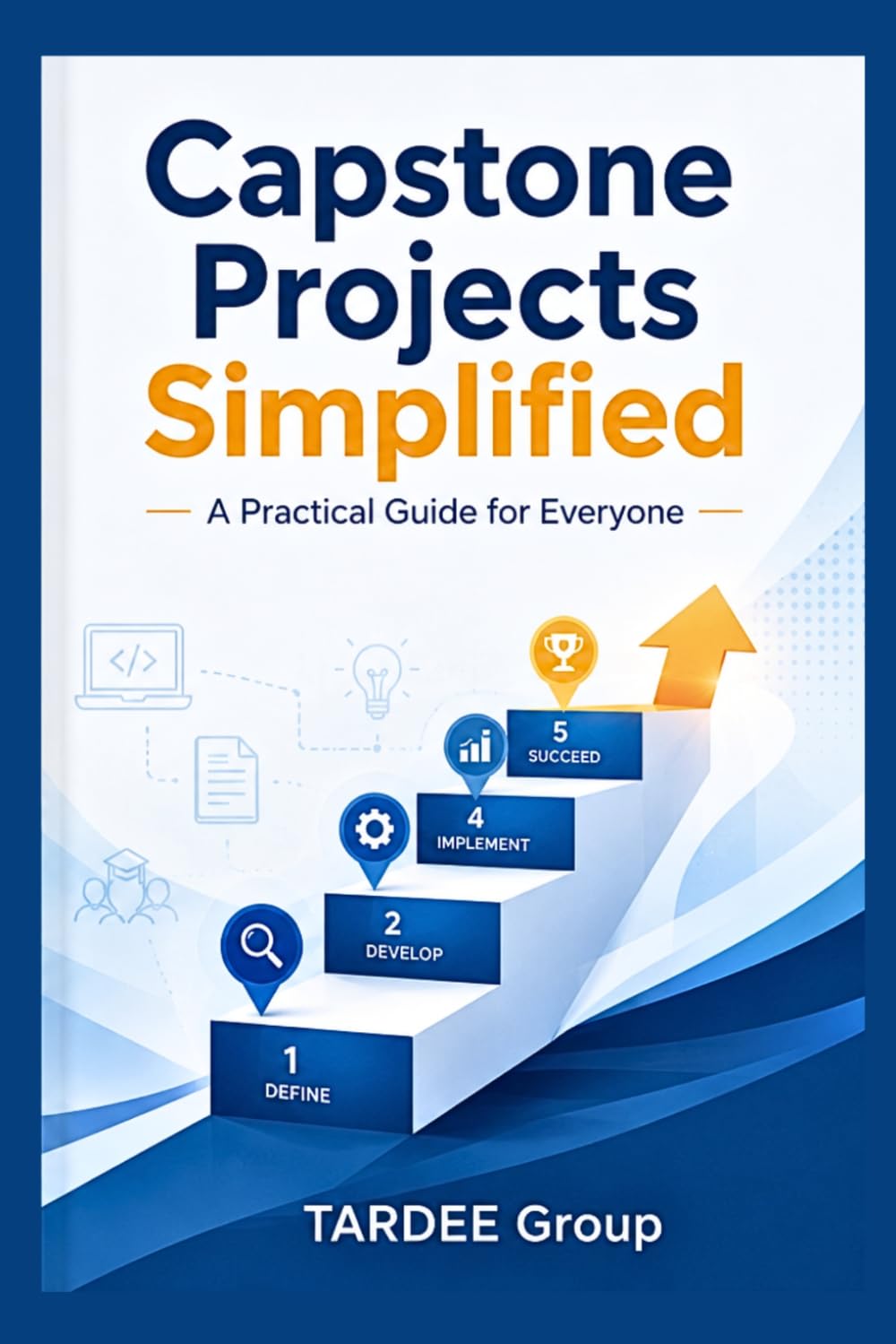Capstone Projects Simplified : A Practical Guide for Everyone