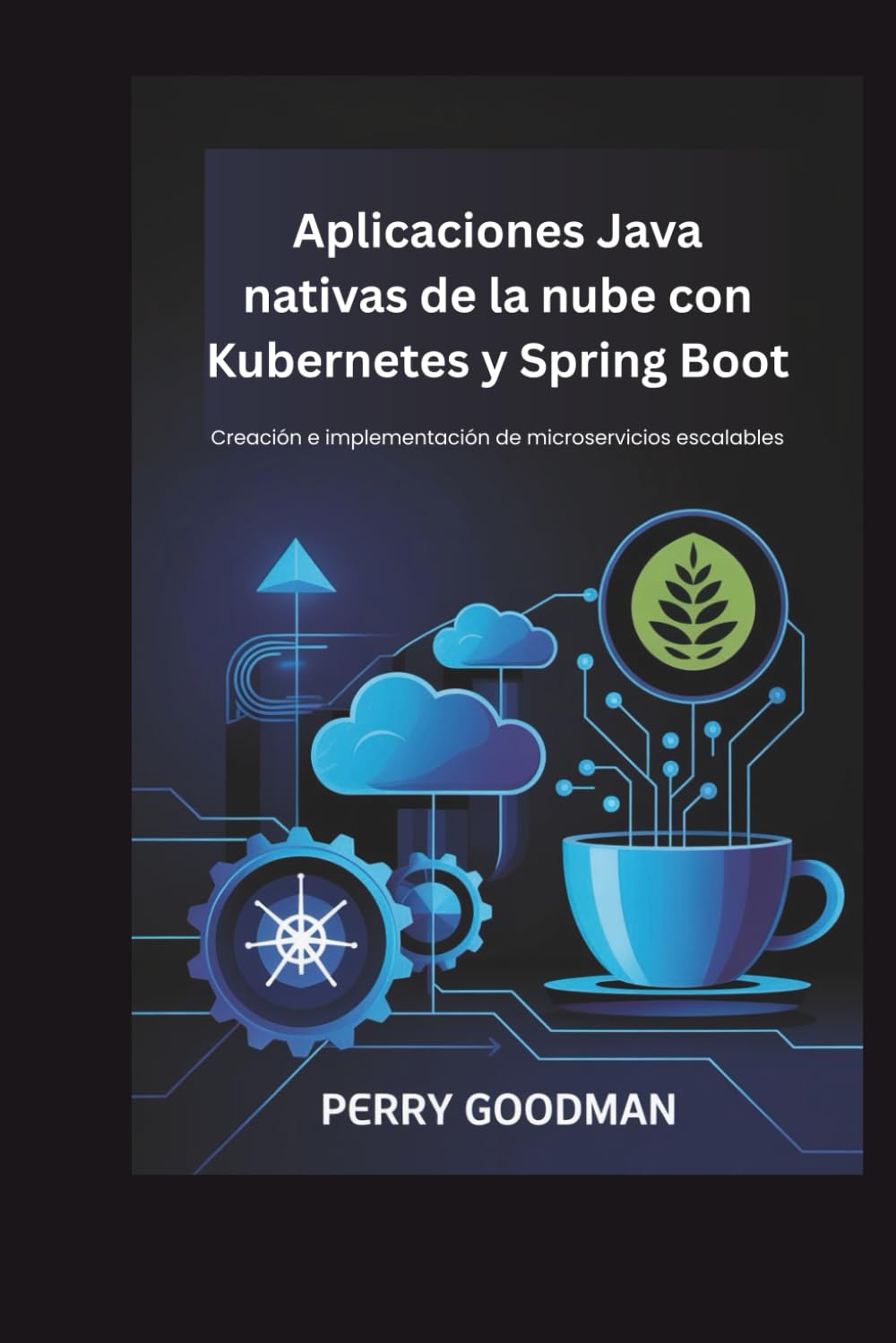 Aplicaciones Java nativas de la nube con Kubernetes y Spring Boot: Creación e implementación de microservicios escalables