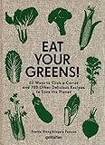Eat Your Greens!: 22 Ways to Cook a Carrot and 788 Other Delicious Recipes to Save the Planet: 22 Wa