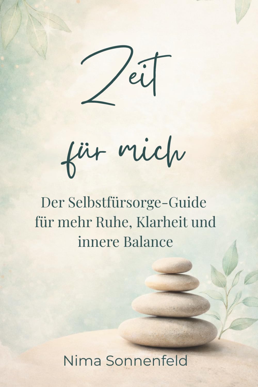 Zeit für mich: Der Selbstfürsorge - Guide für mehr Ruhe, Klarheit und innere Balance