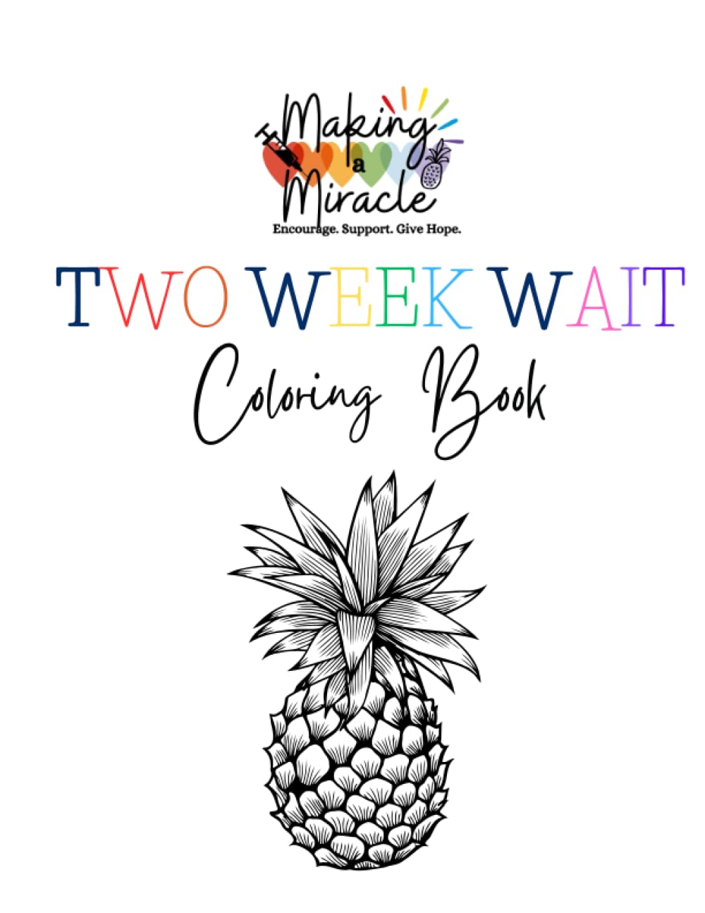 Making a Miracle's Two Week Wait Coloring Book: Created by an Infertility Warrior and Advocate hoping to Encourage, Support, and Give hope to others, no matter what part of their journey they are in.