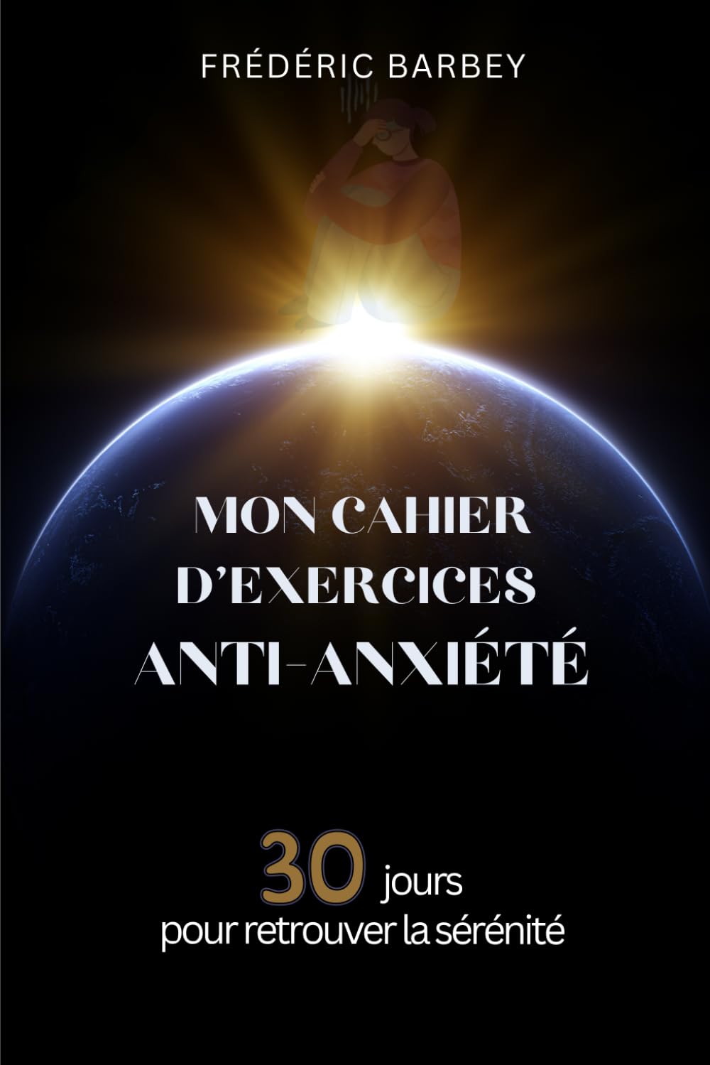 Mon cahier d’exercices anti-anxiété: 30 jours pour retrouver la sérénité