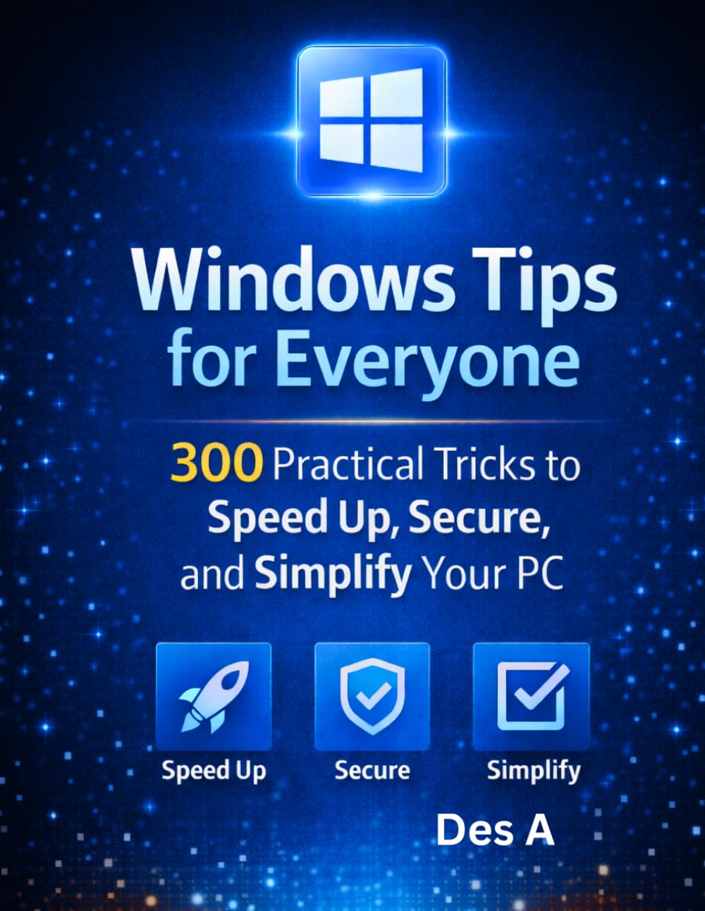 Windows Tips for Everyone: 300 Practical Tricks to Speed Up, Secure, and Simplify Your PC: 300 Practical Tricks to Speed Up, Secure, and Simplify Your PC